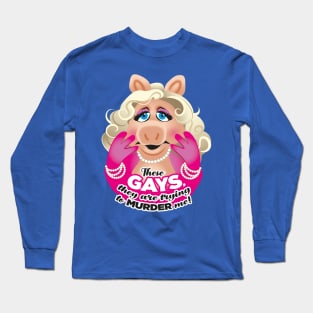 These GAYS, they are trying to MURDER me! Long Sleeve T-Shirt